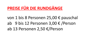 PREISE F�R DIE RUNDG�NGE von 1 bis 8 Personen 25,00 � pauschalab   9 bis 12 Personen 3,00 � /Personab 13 Personen 2,50 �/Person
